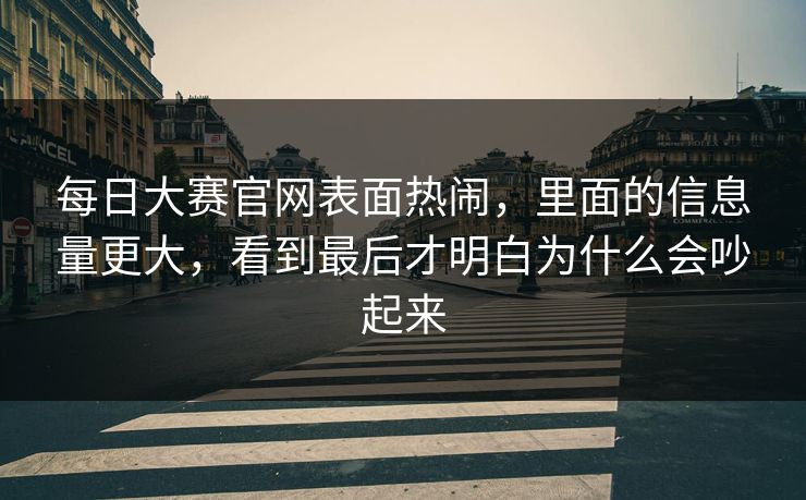 每日大赛官网表面热闹，里面的信息量更大，看到最后才明白为什么会吵起来